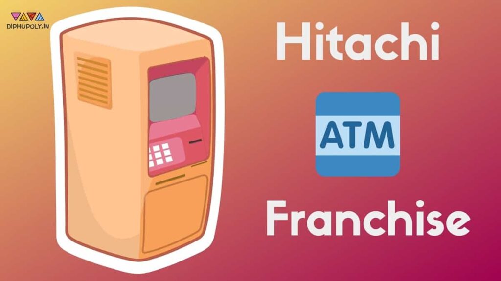 Hitachi ATM Franchise 2023 In India - Apply Online, Profit, Contact Details