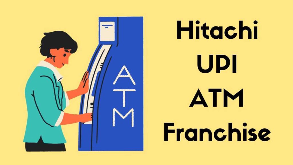 Hitachi UPI ATM Franchise Apply Online 2024 Details, Contact Number